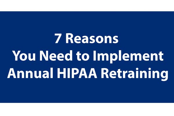 7 Reasons For Implementation of Annual HIPAA Retraining